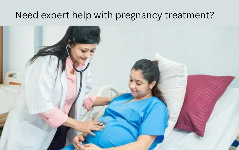 Need expert help with pregnancy treatment?